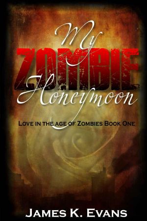 [Love in the Age of Zombies 01] • My Zombie Honeymoon · Love in the Age of Zombies Book One